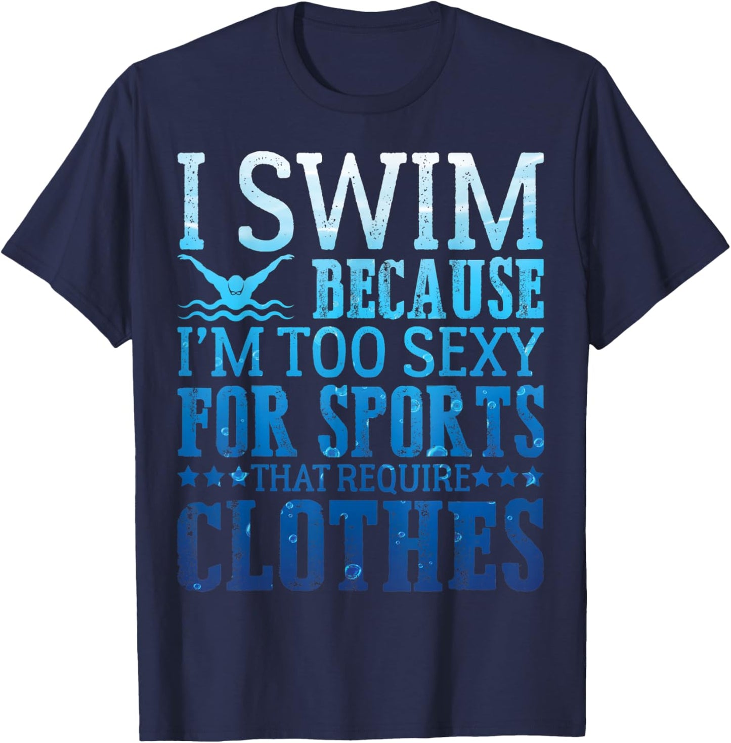 I Swim Because I'm Too Sexy Swimmer Sarcastic Sayings Gifts T-Shirt - T-Shirt | Navy