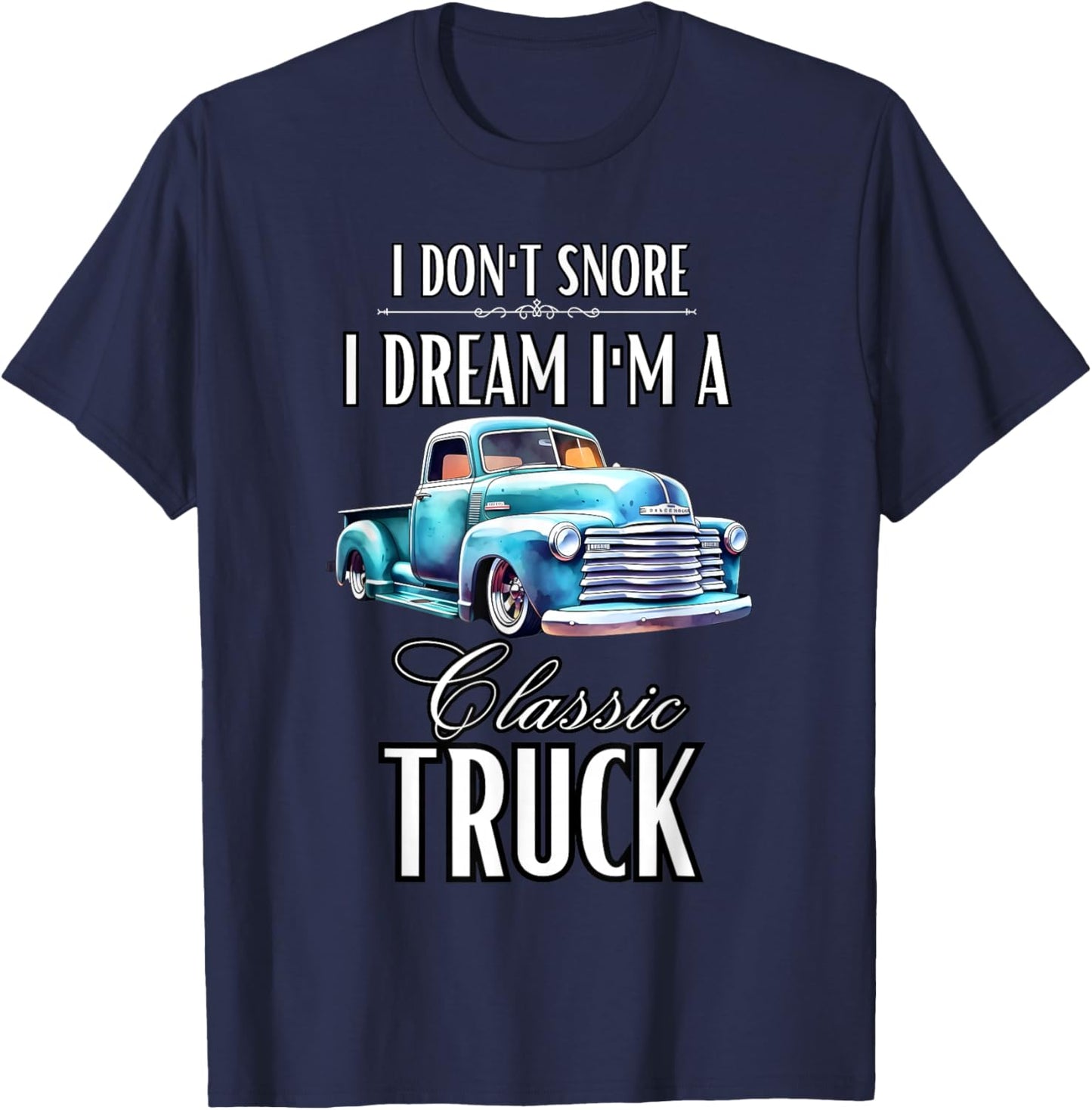 I Don't Snore I Dream I'm A Classic Truck Lowered Truck T-Shirt - T-Shirt | Navy