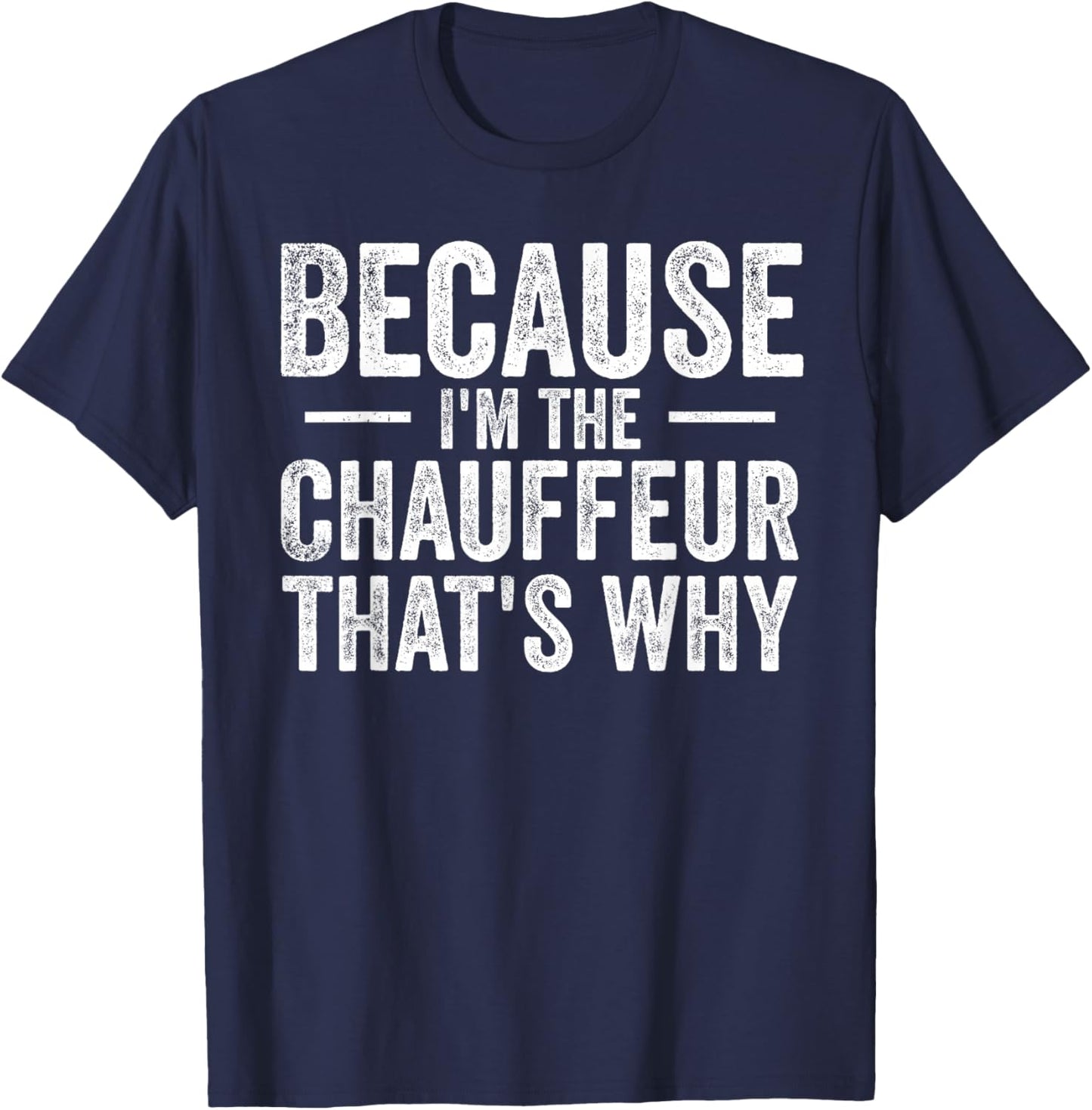 Because I'm The Chauffeur That's Why Funny Personal Driver T-Shirt - T-Shirt | Navy