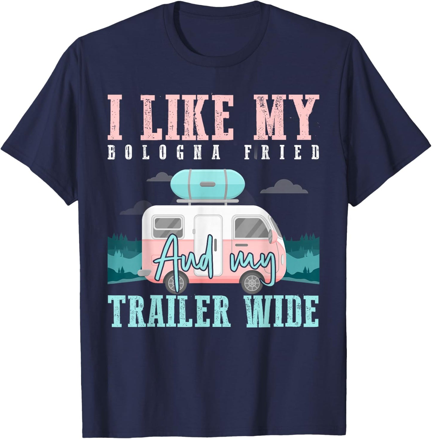I Like My Bologna Fried and My Trailer Wide T-Shirt - T-Shirt | Navy