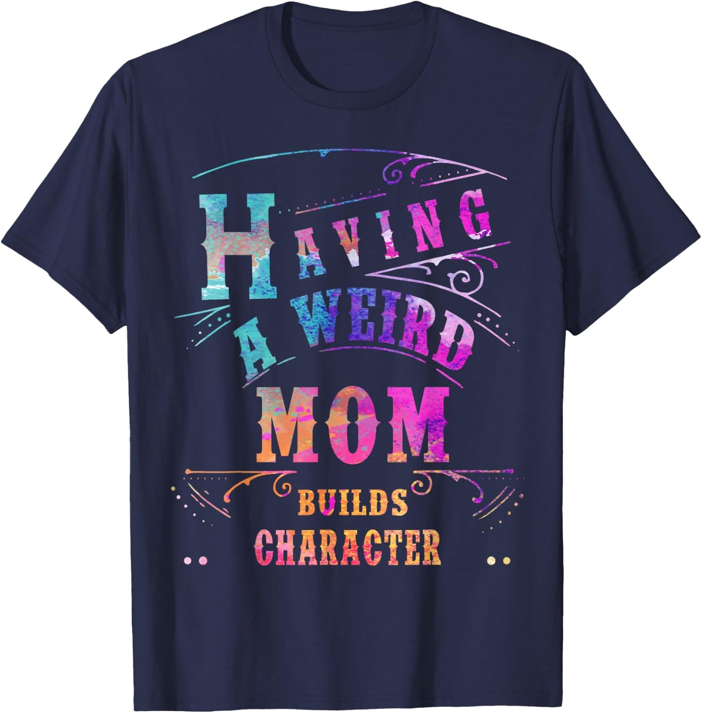 Having a Weird Mom Builds Character Funny Women & mom Gifts T-Shirt - T-Shirt | Navy