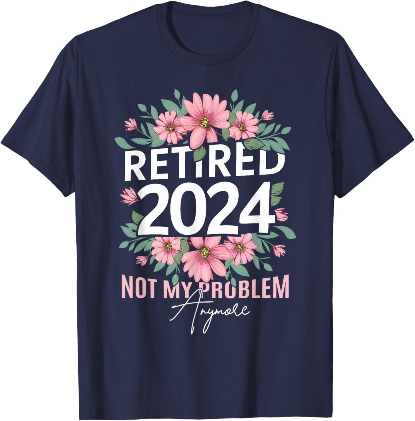 Retirement 2024 Women Retired 2024 Not My Problem Anymore T-Shirt - T-Shirt | Navy