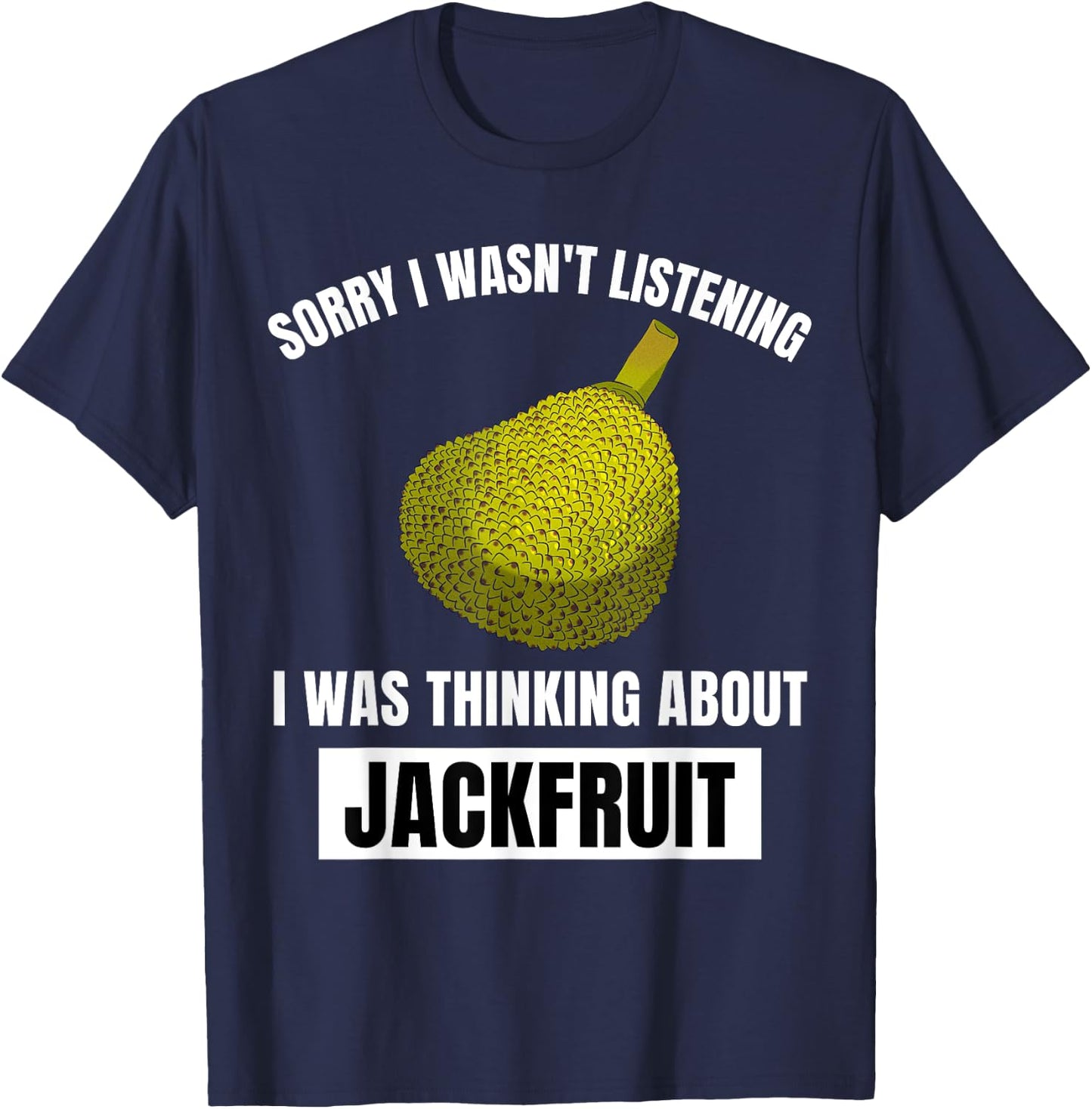 Jackfruit Lover I Wasn't Listening Thinking About Jackfruit T-Shirt - T-Shirt | Navy