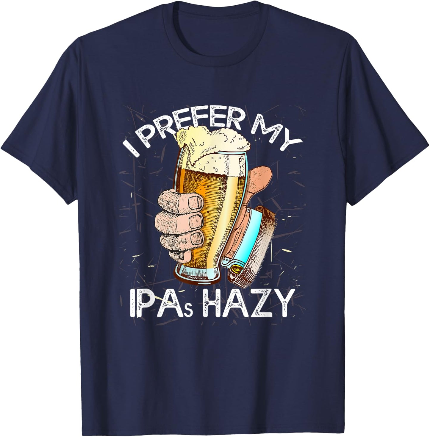 I Prefer My IPAs Hazy Funny Beer Lover Brewer Drinking Gift T-Shirt - T-Shirt | Navy