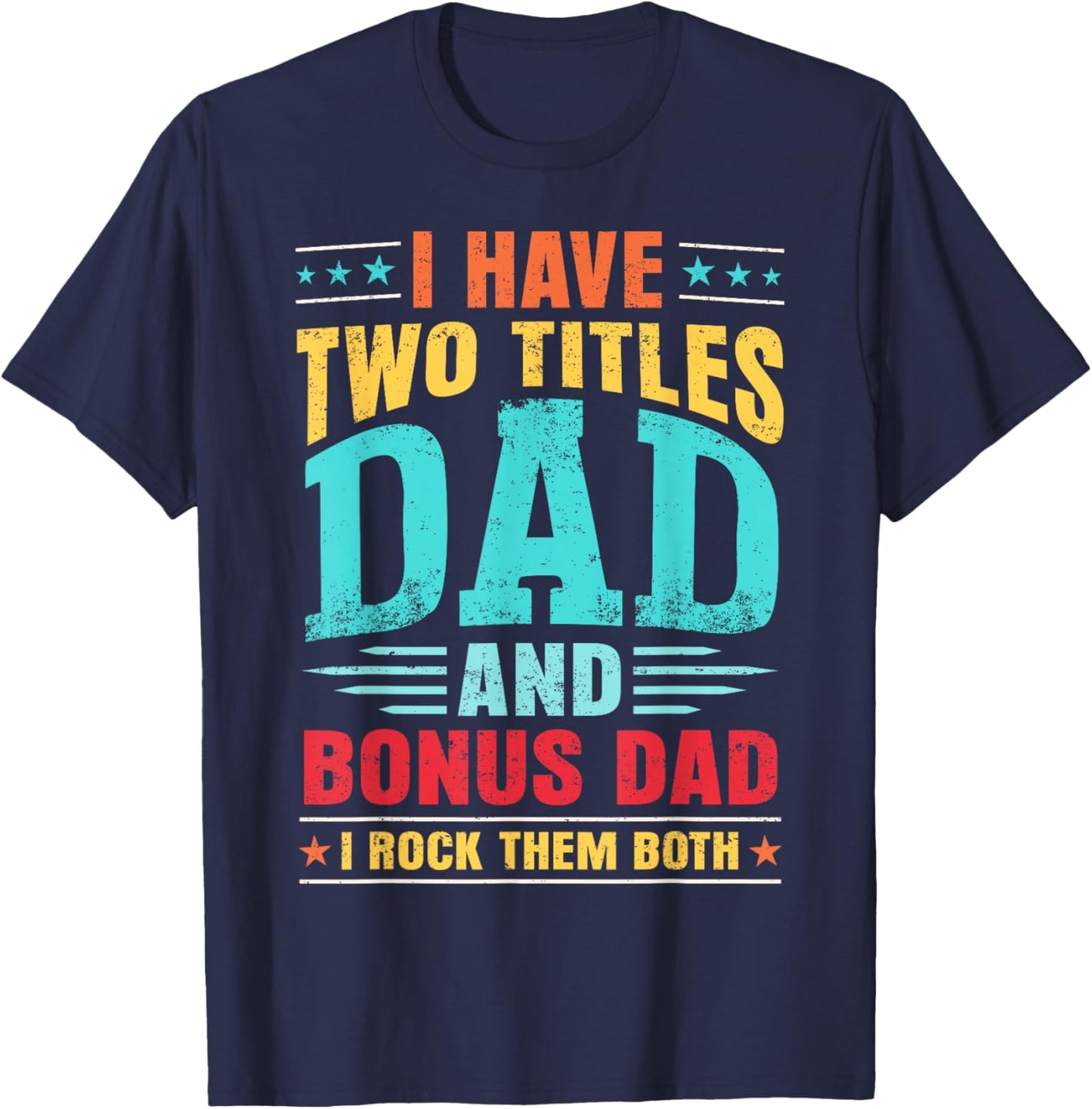 I Have Two Titles Dad And Bonus Dad And I Rock Them Both T-Shirt - T-Shirt | Navy