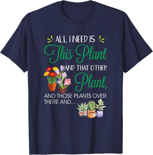All I Need Is This Plant - Gardening Plants Lover - Gardener T-Shirt - T-Shirt | Navy