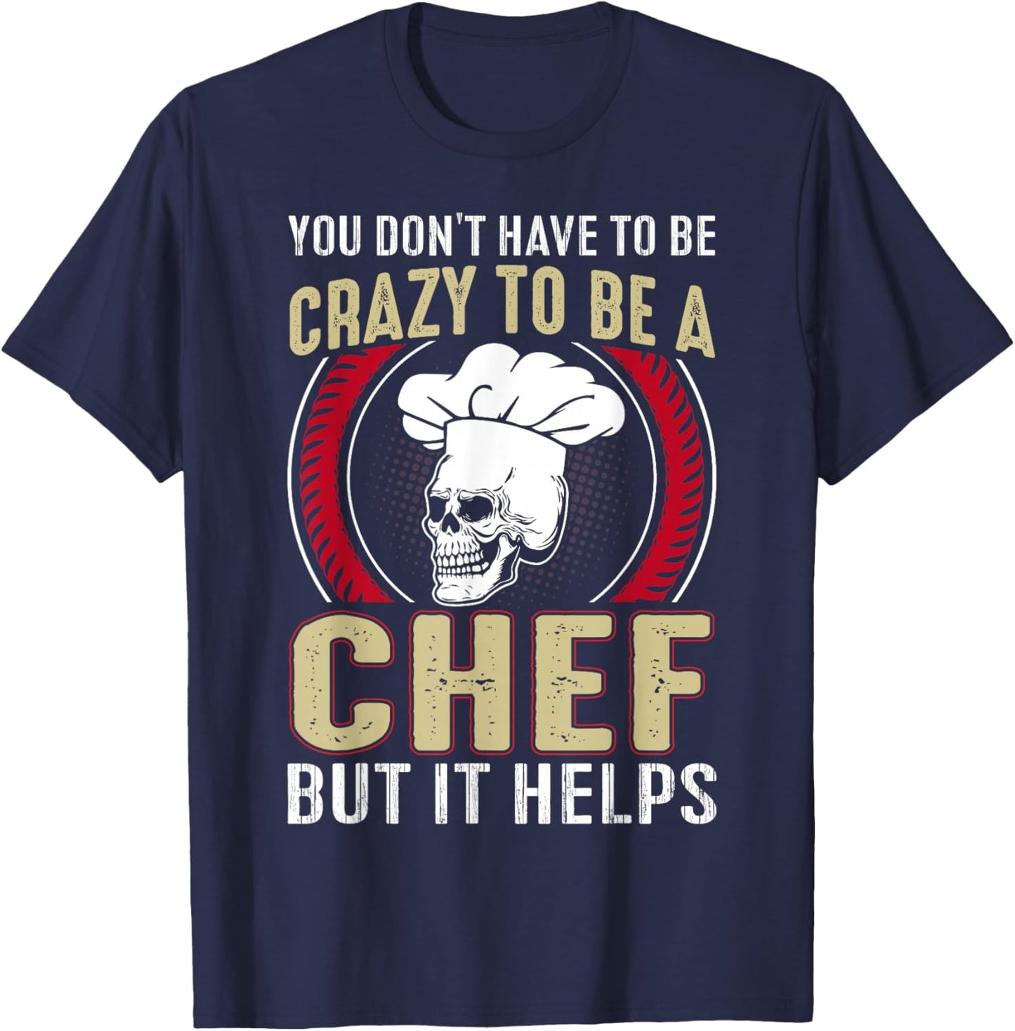 You Don't Have To Be Crazy To Be A Chef But It Helps T-Shirt - T-Shirt | Navy