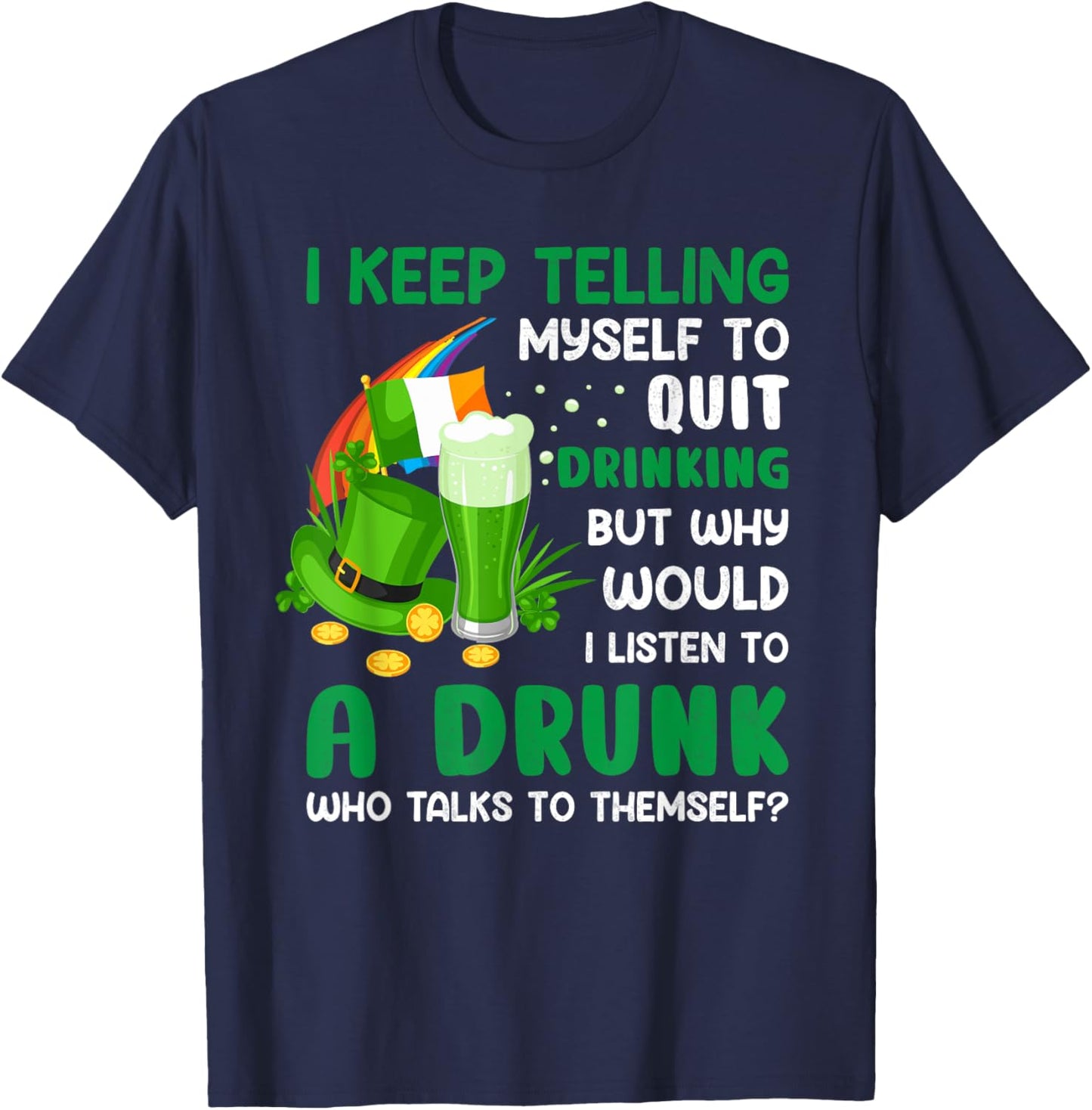Funny St Patricks Day I Keep Telling Myself To Quit Drinking T-Shirt - T-Shirt | Navy