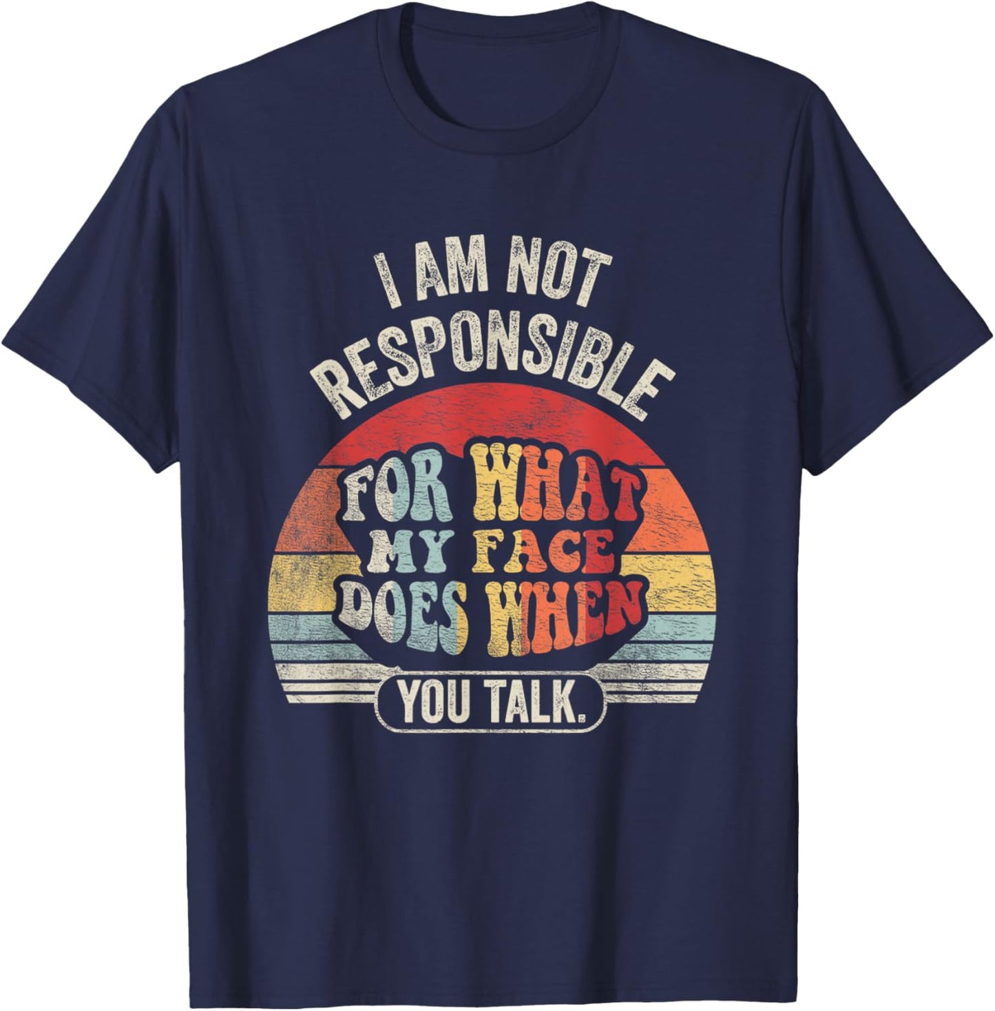I'm Not Responsible For What My Face Does When You Talk T-Shirt - T-Shirt | Navy