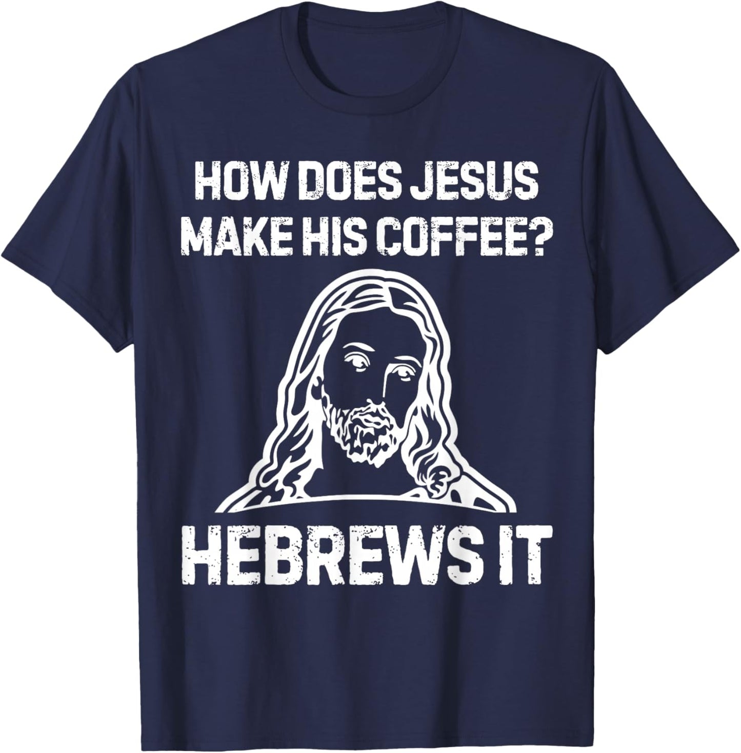 Funny Saying How Does Jesus Make Coffee Hebrews it Women Men T-Shirt - T-Shirt | Navy
