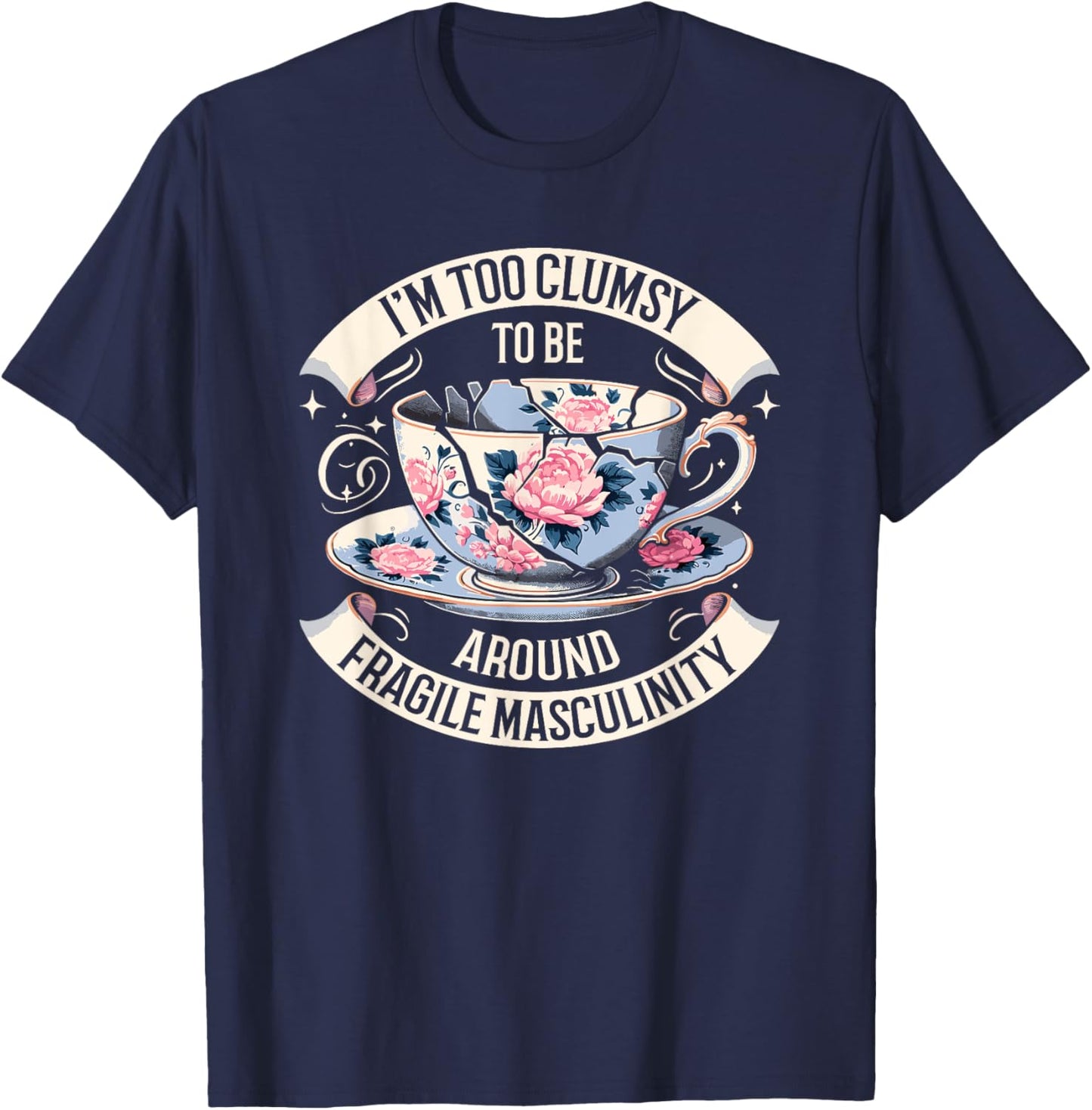 I'm Too Clumsy To Be Around Fragile Masculinity Funny Saying T-Shirt - T-Shirt | Navy