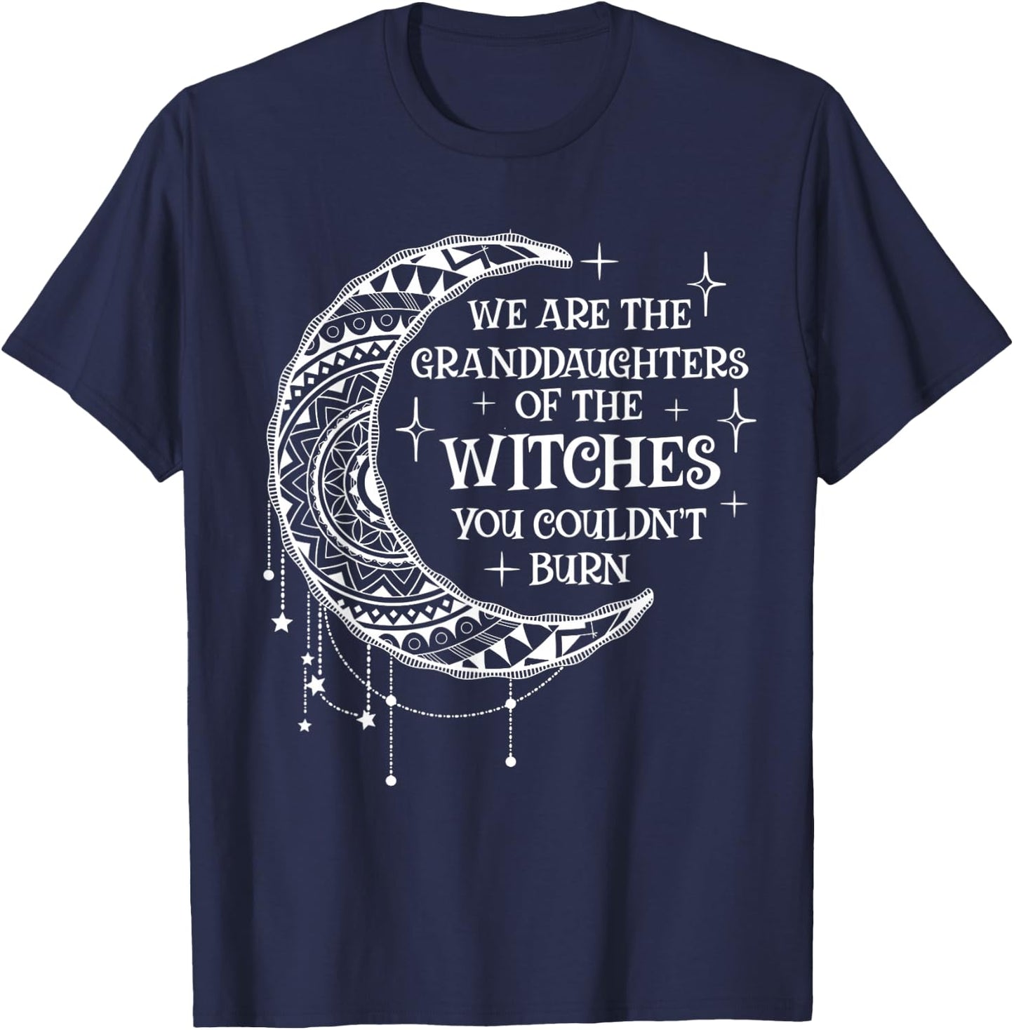 We Are The Granddaughters of the Witches You Could Not Burn T-Shirt - T-Shirt | Navy