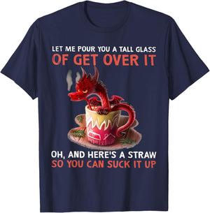 Let Me Pour You A Tall Glass Of Get Over It Oh And Here's T-Shirt - T-Shirt | Navy