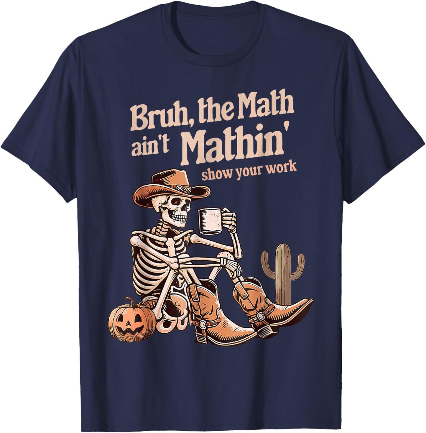 Bruh The Math Ain't Mathin' Show Your Work Halloween Teacher T-Shirt - T-Shirt | Navy