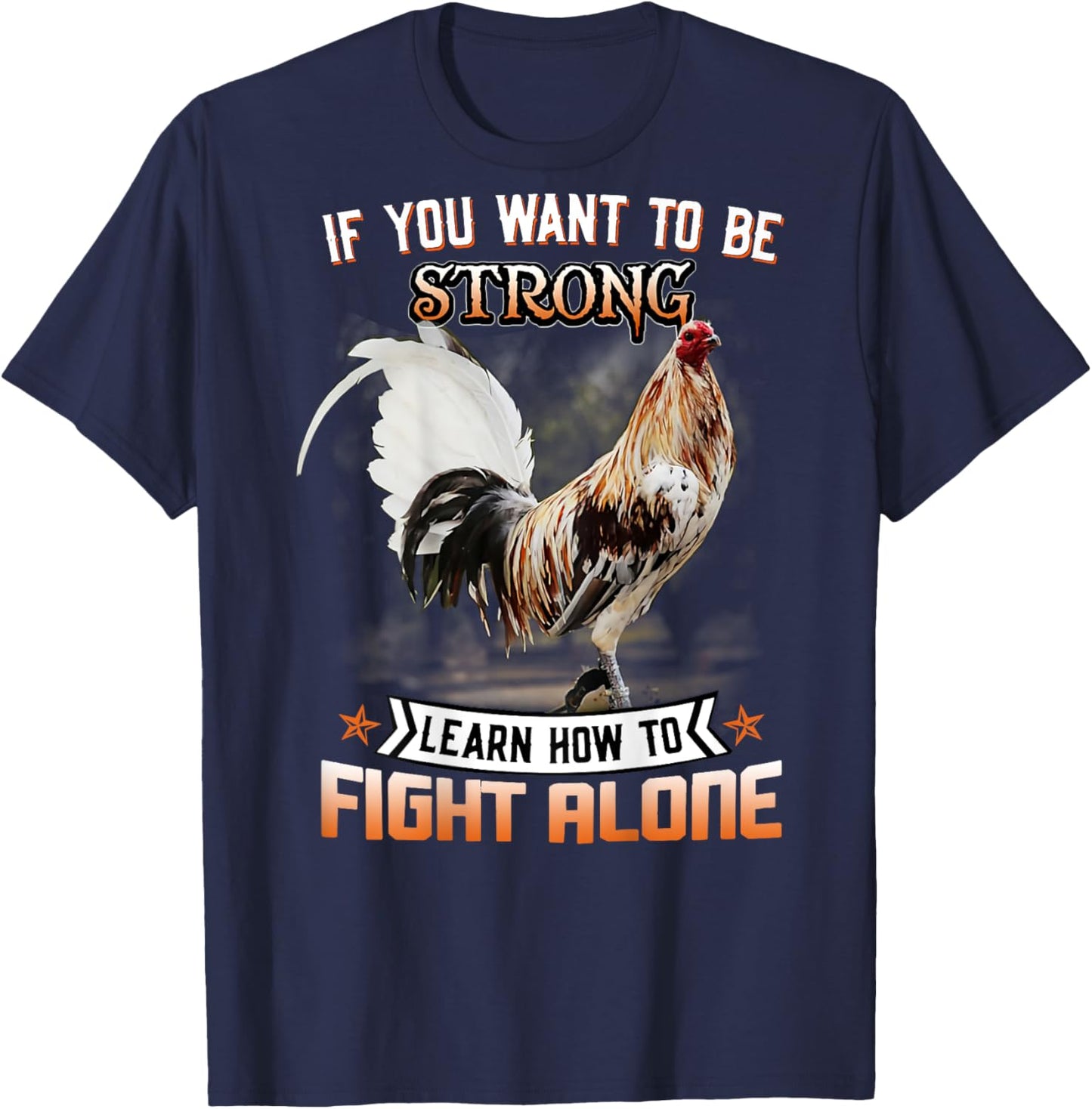 Chicken If You Want To Be Strong Learn How To Fight Alone T-Shirt - T-Shirt | Navy