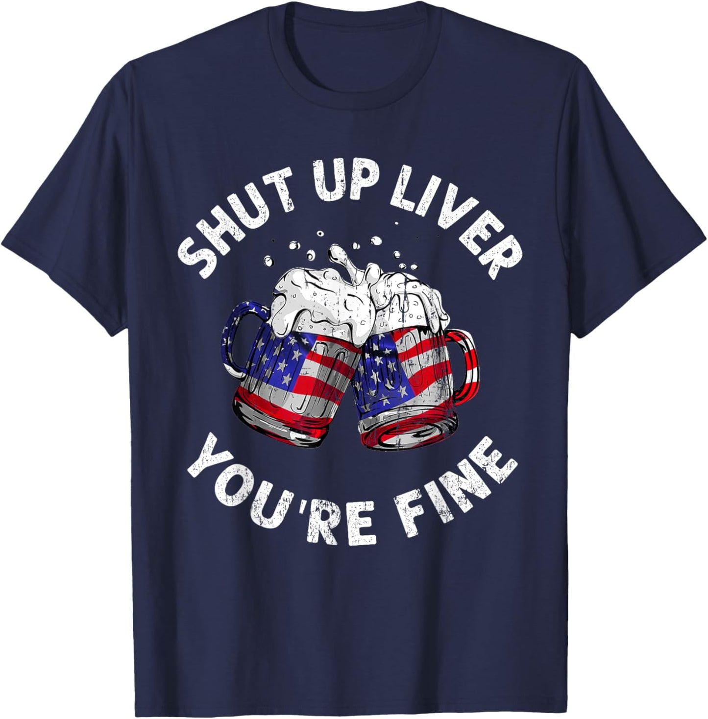 Shut Up Liver You're Fine Funny 4th Of July Beer Drinking Men T-Shirt - T-Shirt | Navy