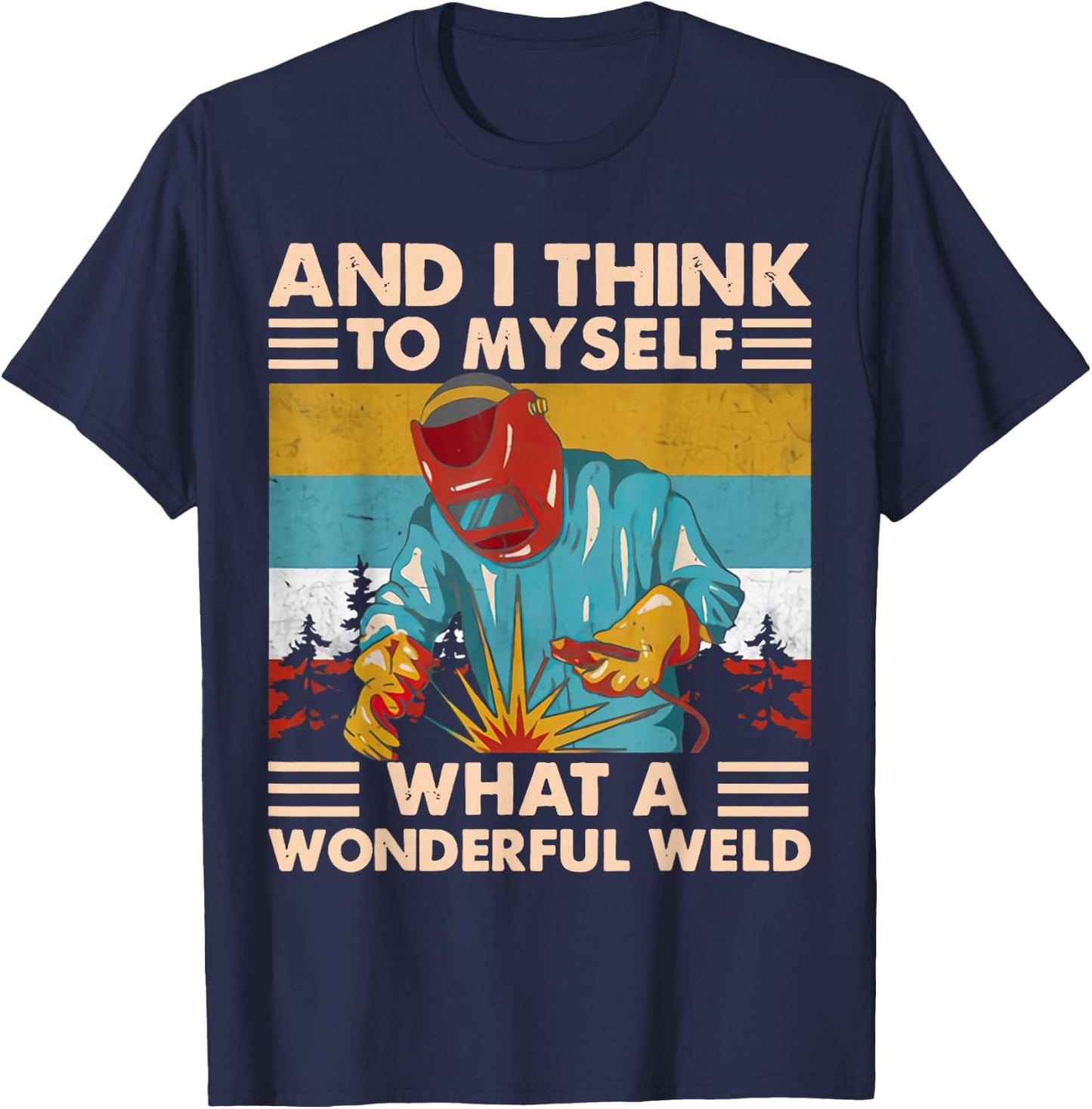 And I Think To Myself What A Wonderful Weld Welder Vintage T-Shirt - T-Shirt | Navy