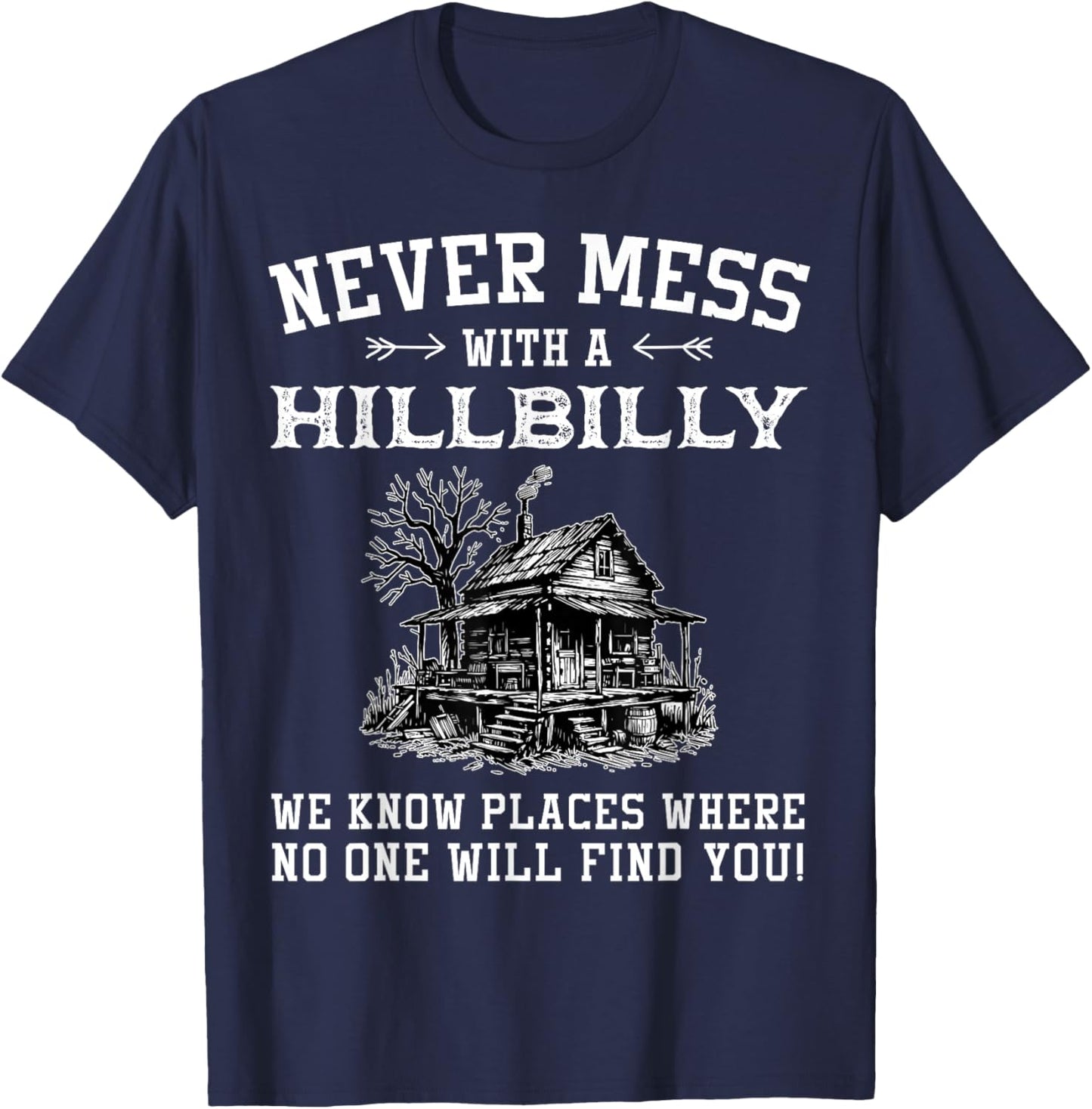 Never Mess with A Hillbilly We Know Places, Funny Quotes T-Shirt - T-Shirt | Navy