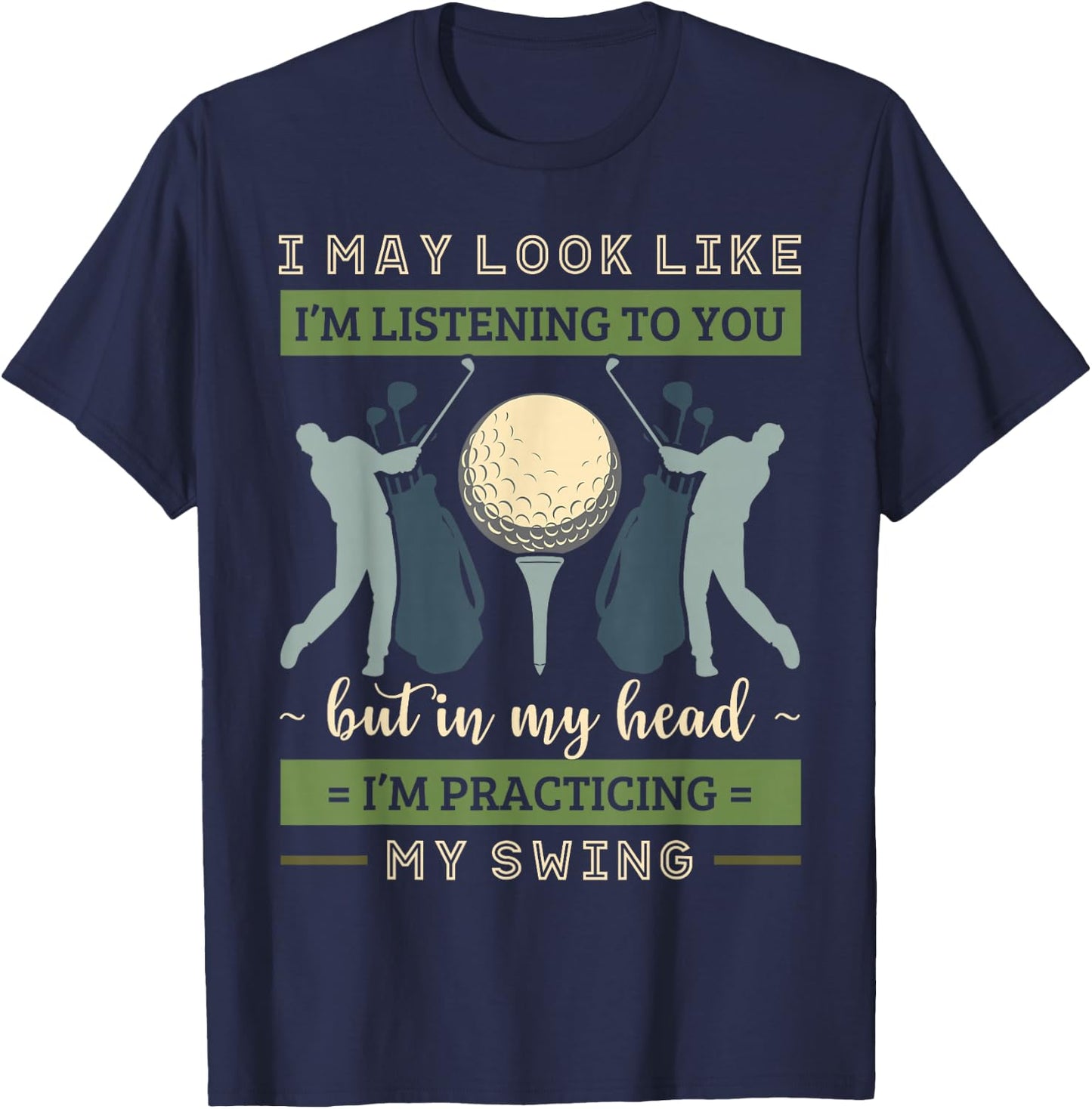 I May Look Like I'm Listening Golf Swing Golfer Par Eagle T-Shirt - T-Shirt | Navy