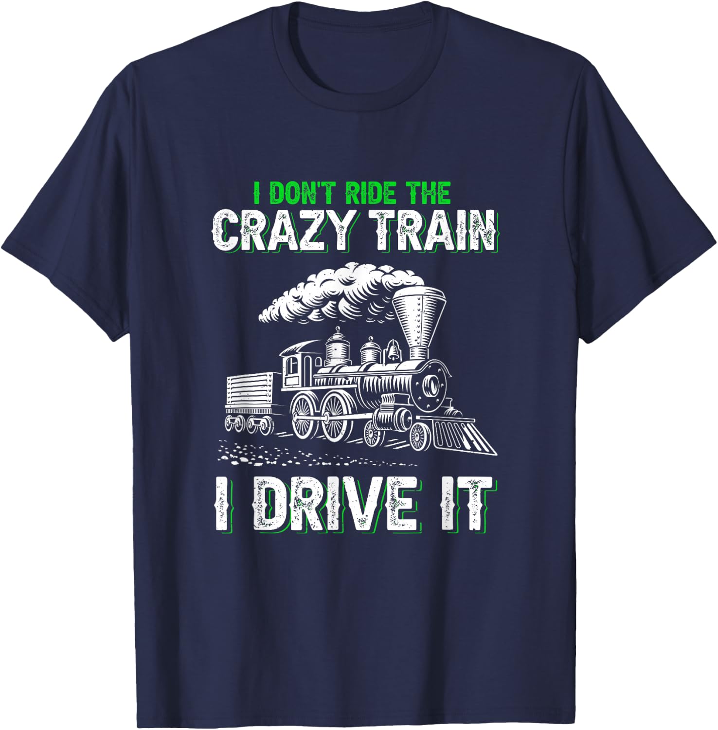 I Don't Ride on The Crazy Train I Drive it Railroad Train T-Shirt - T-Shirt | Navy