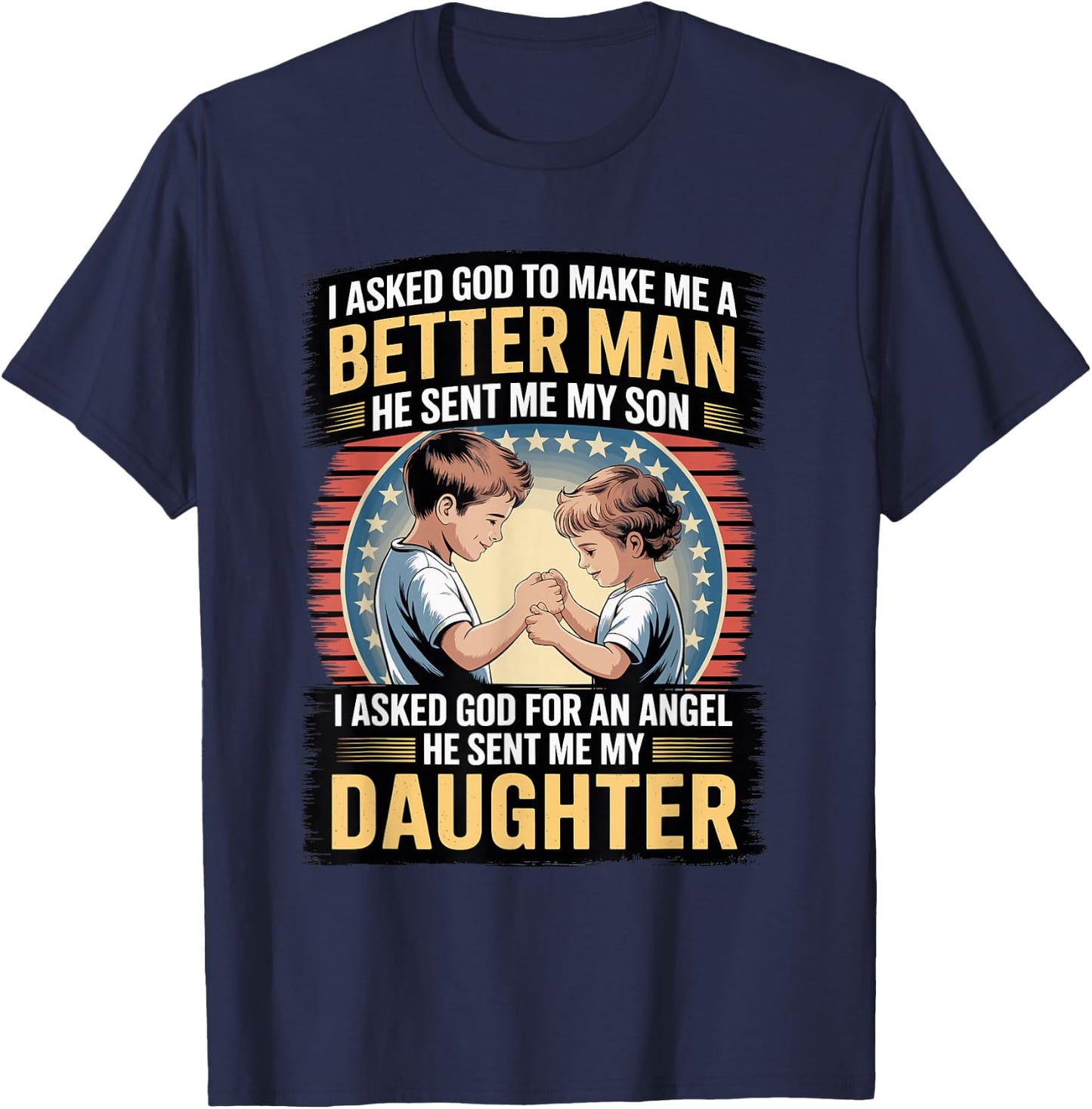 I Asked God to Make Me A Better Man He Sent Me My Son T-Shirt - T-Shirt | Navy