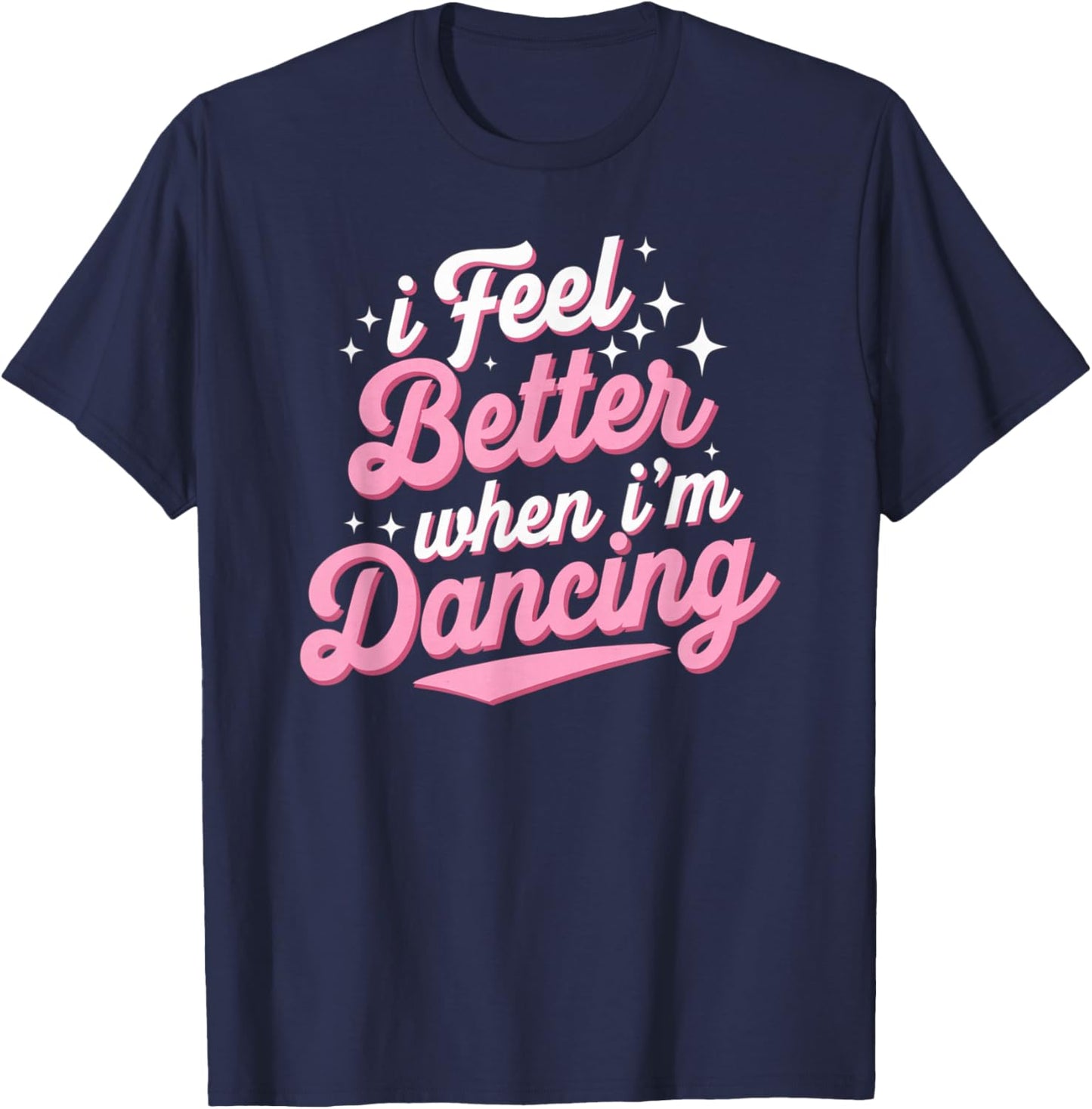 I Feel Better When I'm Dancing Shirt Dancing Love Line T-Shirt - T-Shirt | Navy