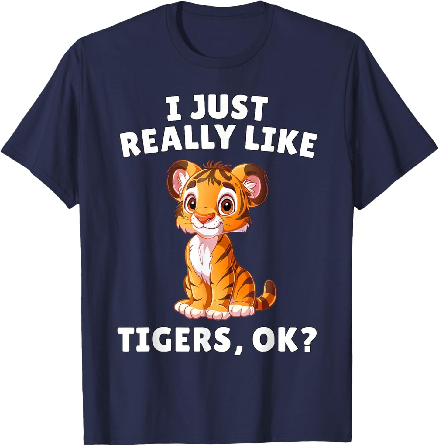 I Just Really Like Tigers Ok? - Cute Tiger Cub Animal Lover T-Shirt - T-Shirt | Navy