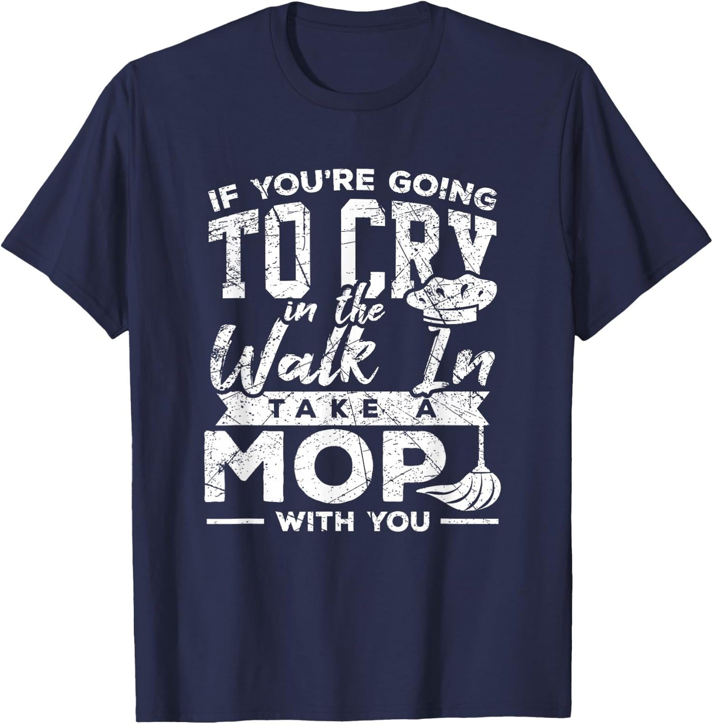 Go Cry In The Walk In Cooking Pun Culinary Gift Shirt T-Shirt - T-Shirt | Navy