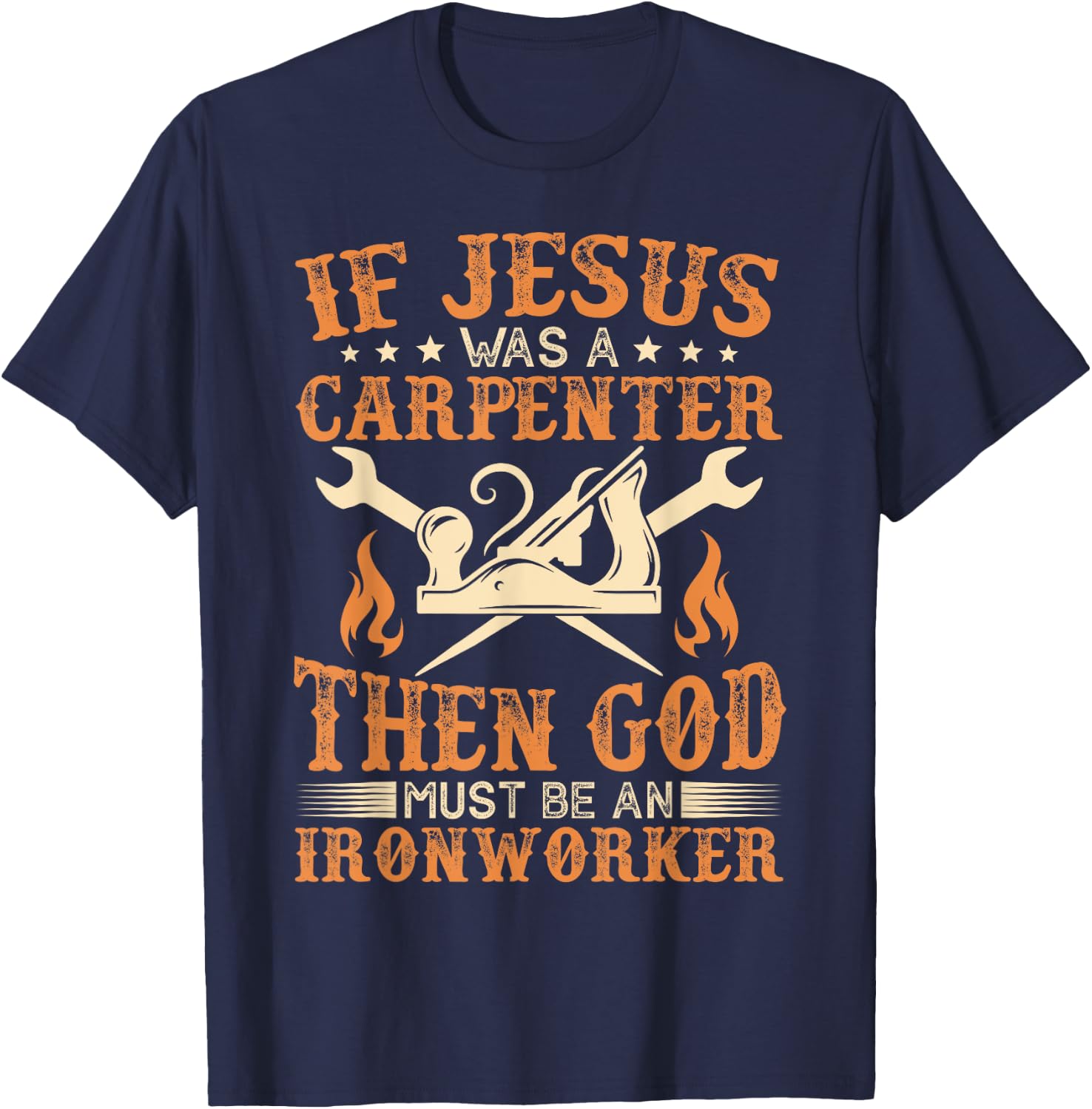 If Jesus Was Carpenter God Must Be Ironworker T-Shirt - T-Shirt | Navy