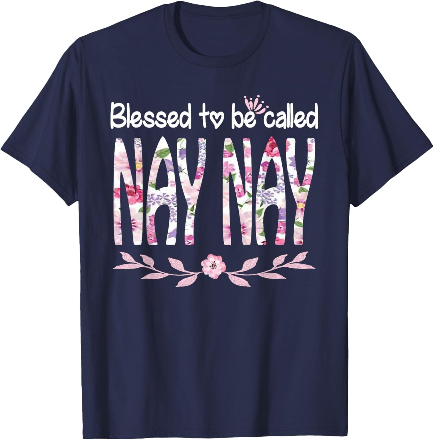 Blessed To Be Called NAY NAY Cute Floral NAY NAY Gift T-Shirt - T-Shirt | Navy