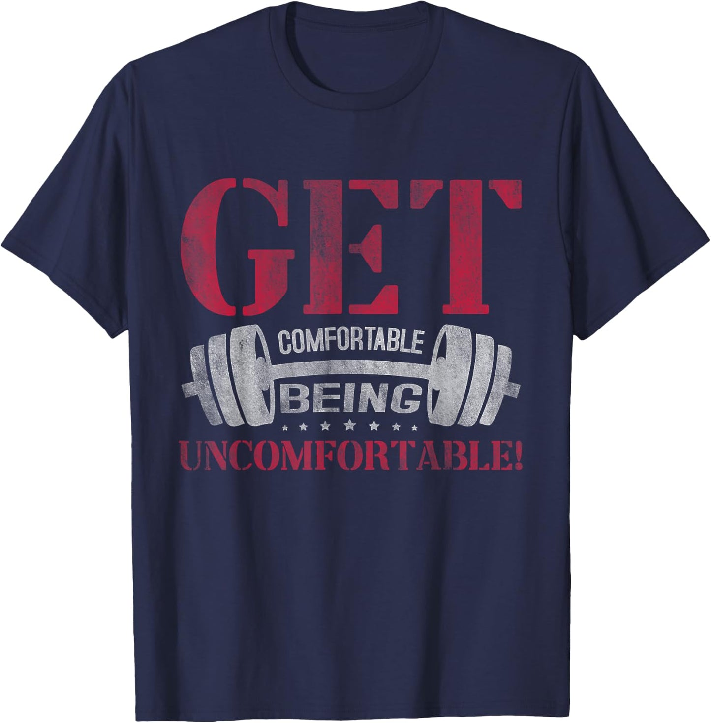 Get Comfortable Being Uncomfortable Gym Fitness Bodybuilding T-Shirt - T-Shirt | Navy