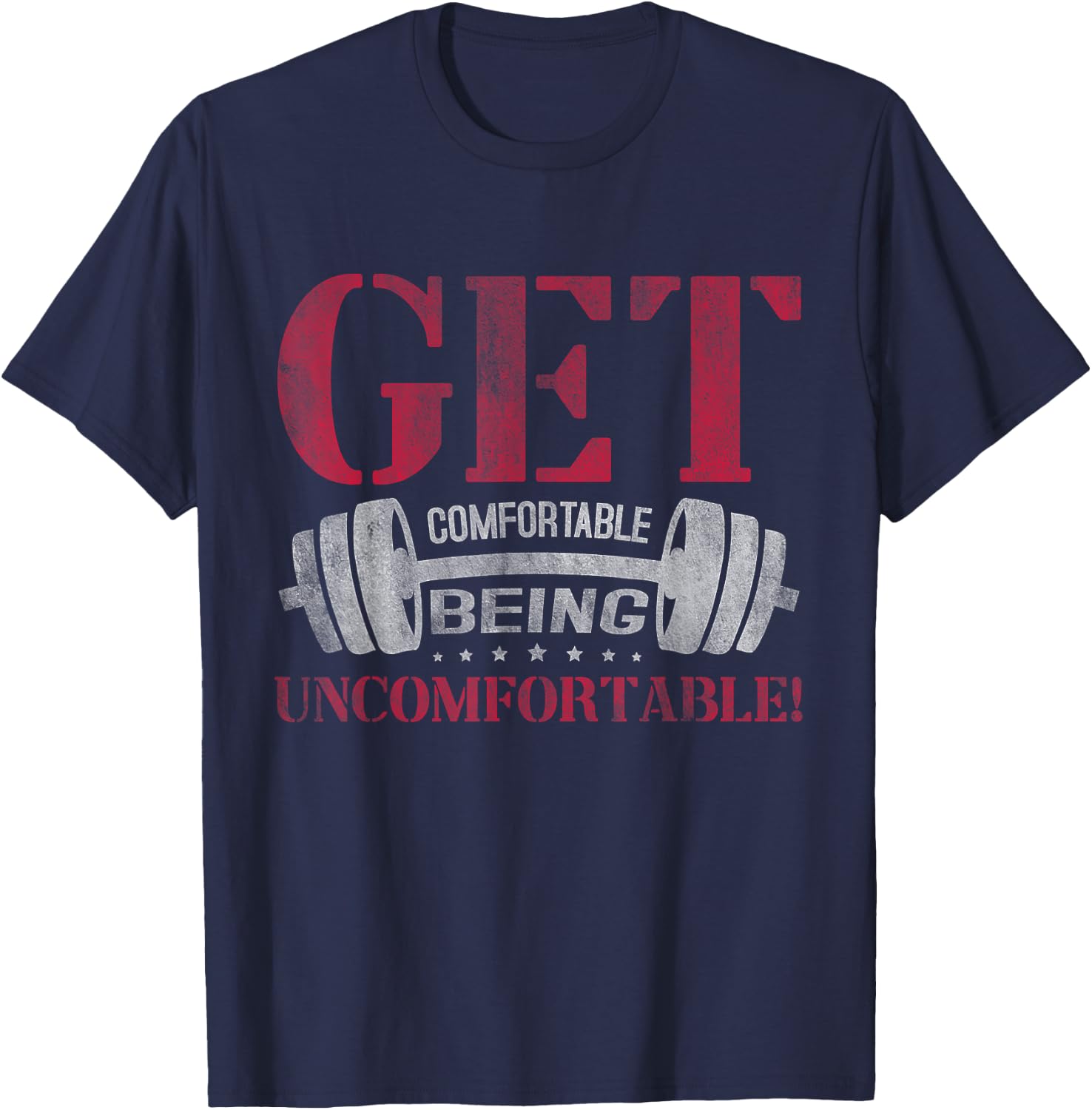 Get Comfortable Being Uncomfortable Gym Fitness Bodybuilding T-Shirt - T-Shirt | Navy