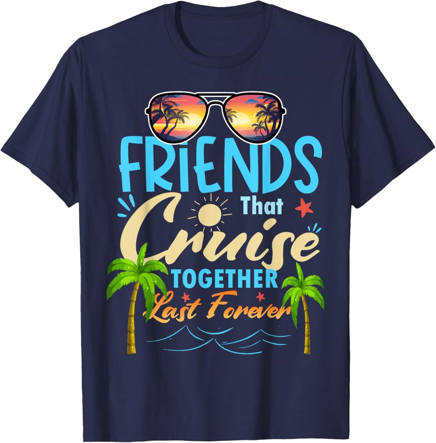 Friends That Cruise Together Last Forever Ship Cruising T-Shirt - T-Shirt | Navy