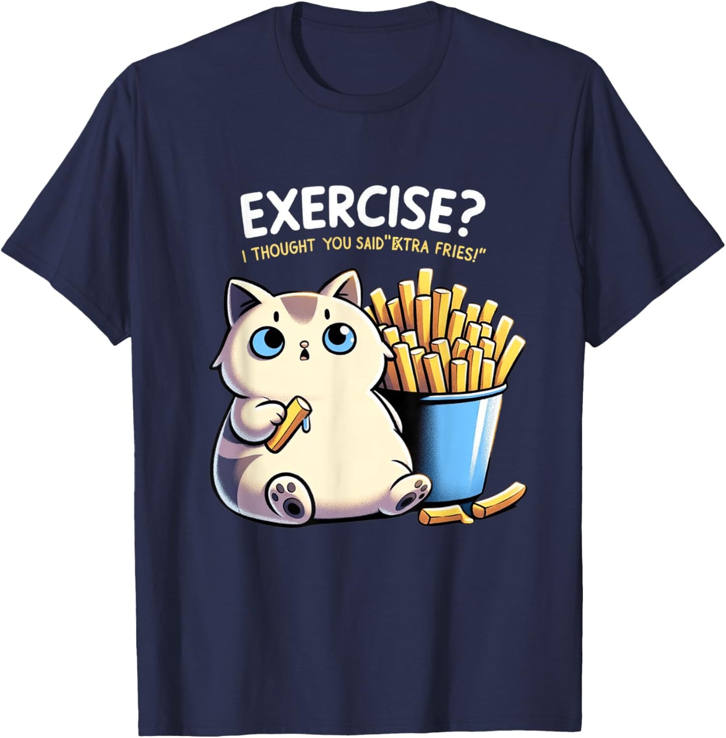 Exercise I Thought You Said Extra Fries Cat Gym & Meme Lover Men Women T-Shirt - T-Shirt | Navy
