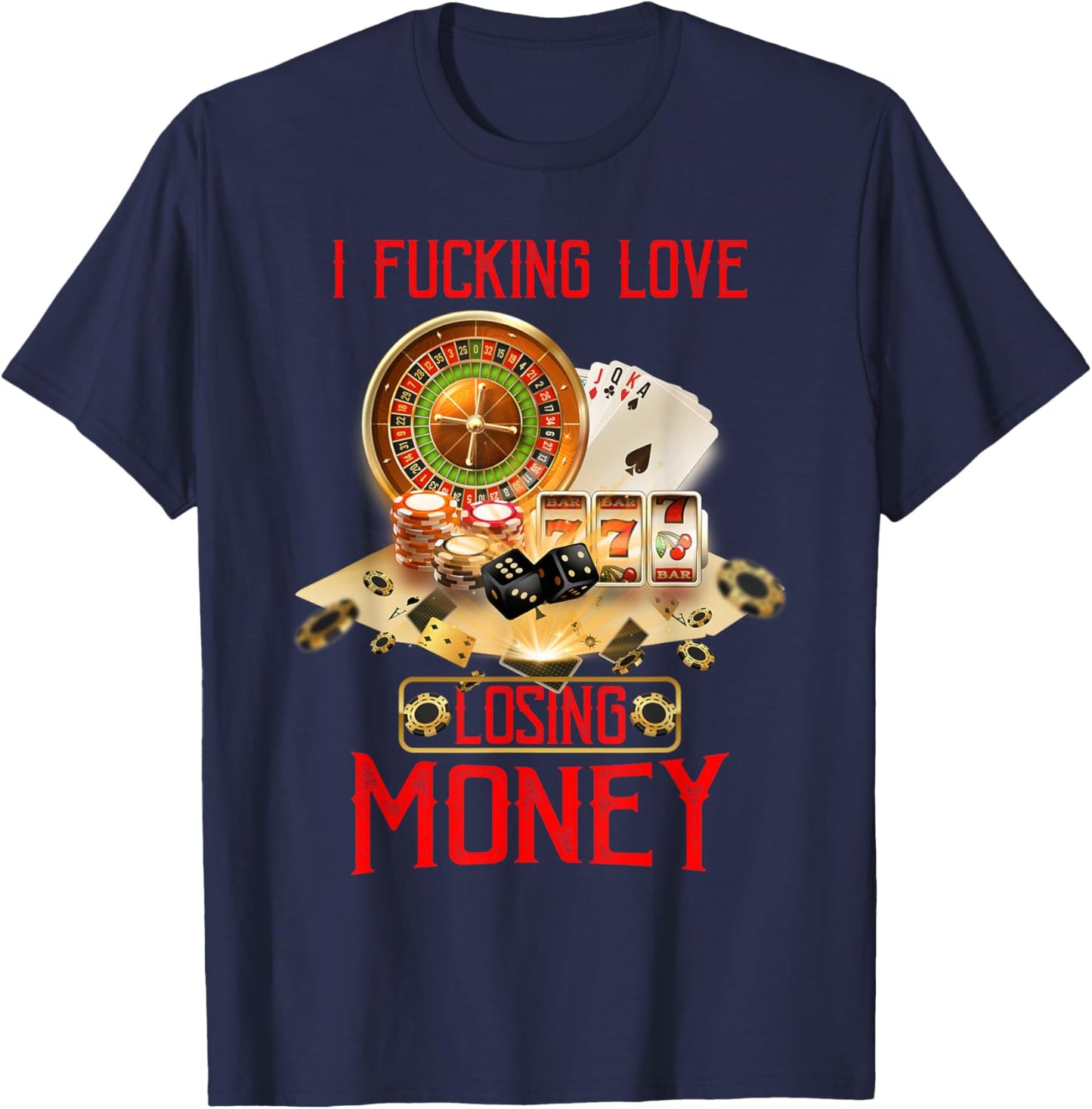 I Fucking Love Losing Money Funny Saying Sarcastic in Casino T-Shirt - T-Shirt | Navy