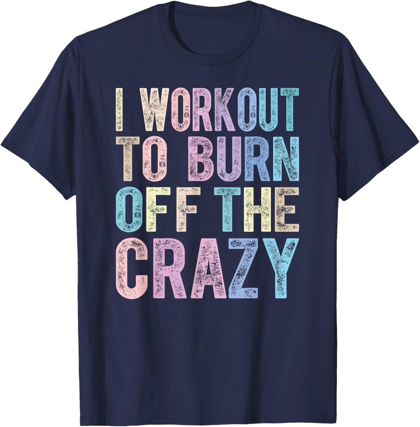 Funny Fitness Gift I Workout To Burn Off The Crazy Gym T-Shirt - T-Shirt | Navy