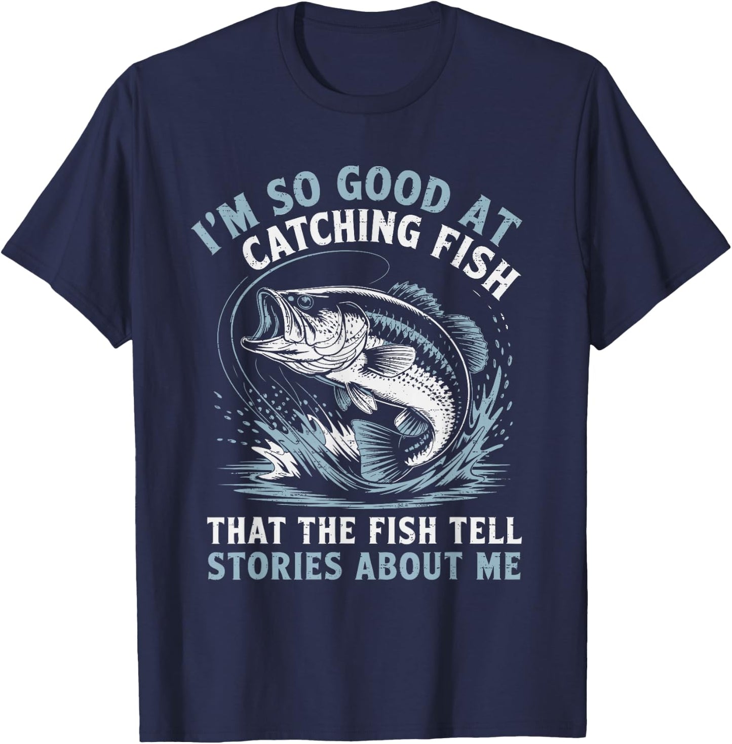 I'm So Good At Catching Fish That The Fish Tell Stories T-Shirt - T-Shirt | Navy