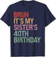 Bruh It's My Sister's 40th Birthday Queen 40 Year Old Funny T-Shirt - T-Shirt | Navy