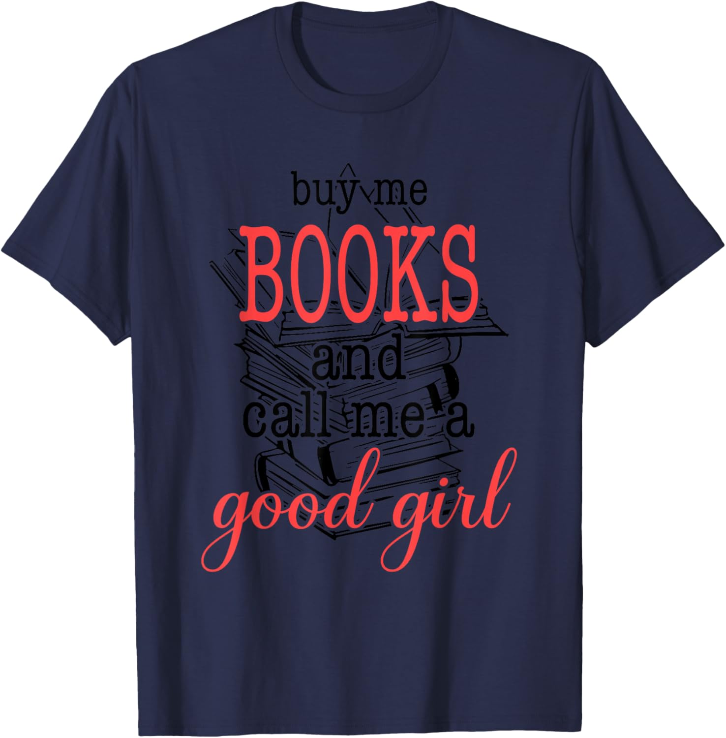Buy Me Books & Call Me A Good Girl Apparel Book Lover T-Shirt - T-Shirt | Navy