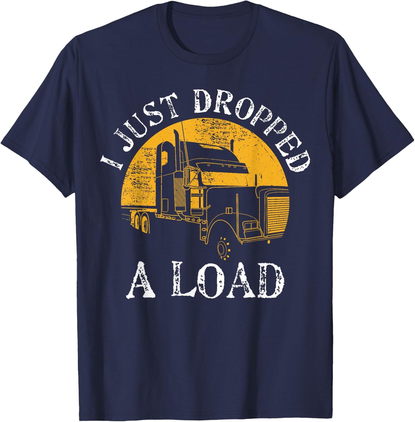 Funny Gift 4 Truck Lorry Drivers Just Dropped A Load T-Shirt - T-Shirt | Navy
