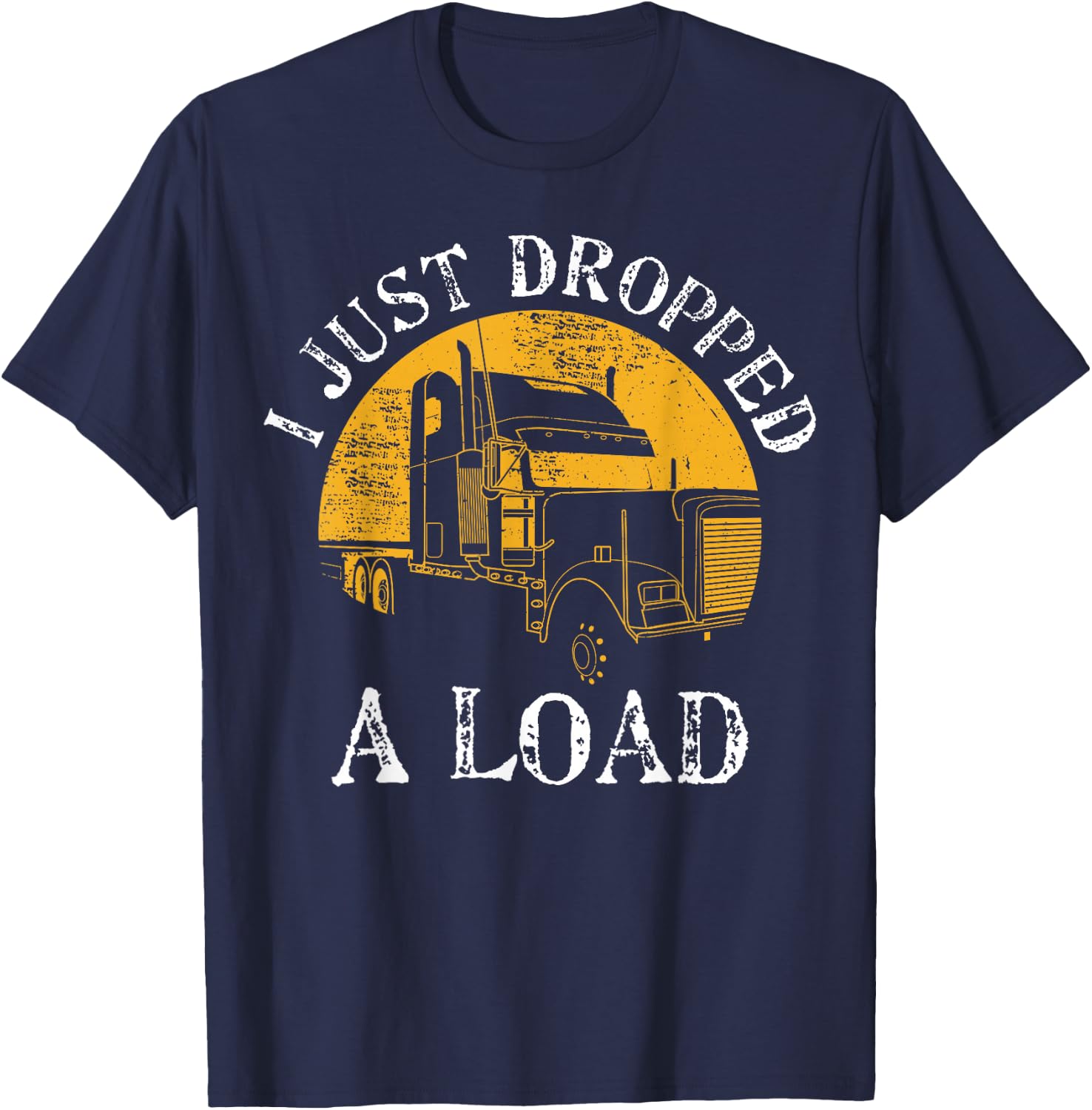 Funny Gift 4 Truck Lorry Drivers Just Dropped A Load T-Shirt - T-Shirt | Navy