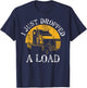 Funny Gift 4 Truck Lorry Drivers Just Dropped A Load T-Shirt - T-Shirt | Navy