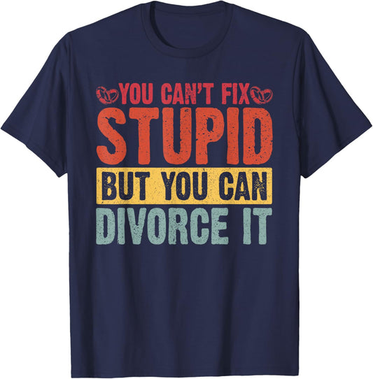You Can't Fix Stupid But You Can Divorce It Divorce Party T-Shirt - T-Shirt | Navy