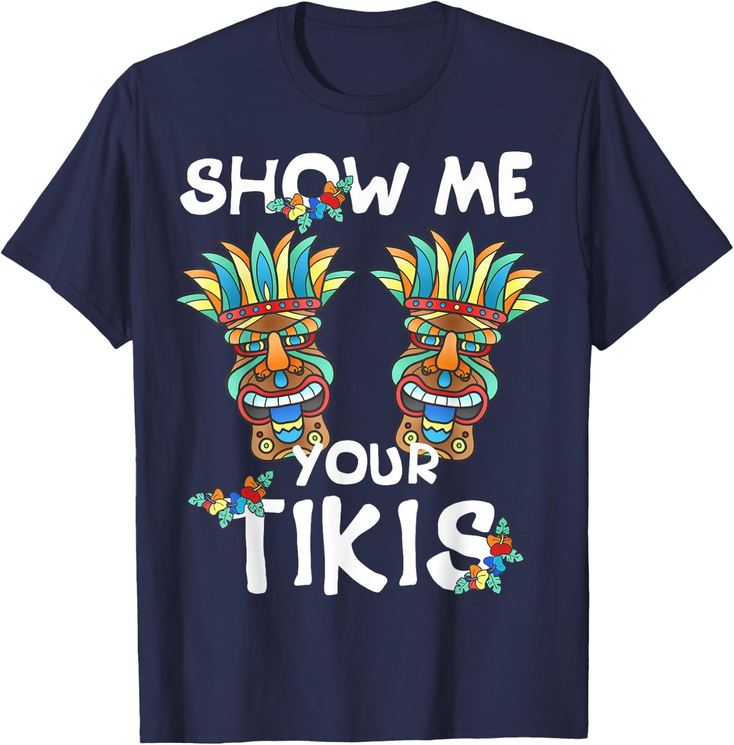 Show me Your Tikis Boobs Funny Hawaiian Aloha Hawaii Luau T-Shirt - T-Shirt | Navy