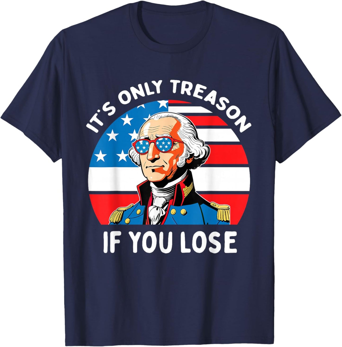 It's Only Treason If You Lose George Washington 4th Of July Men T-Shirt - T-Shirt | Navy