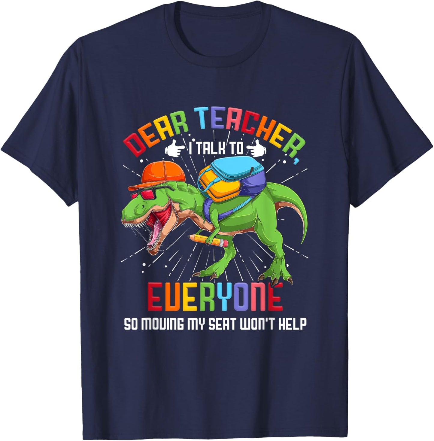 Dear Teacher I Talk To Everyone So Moving My Seat Won't Help T-Shirt - T-Shirt | Navy