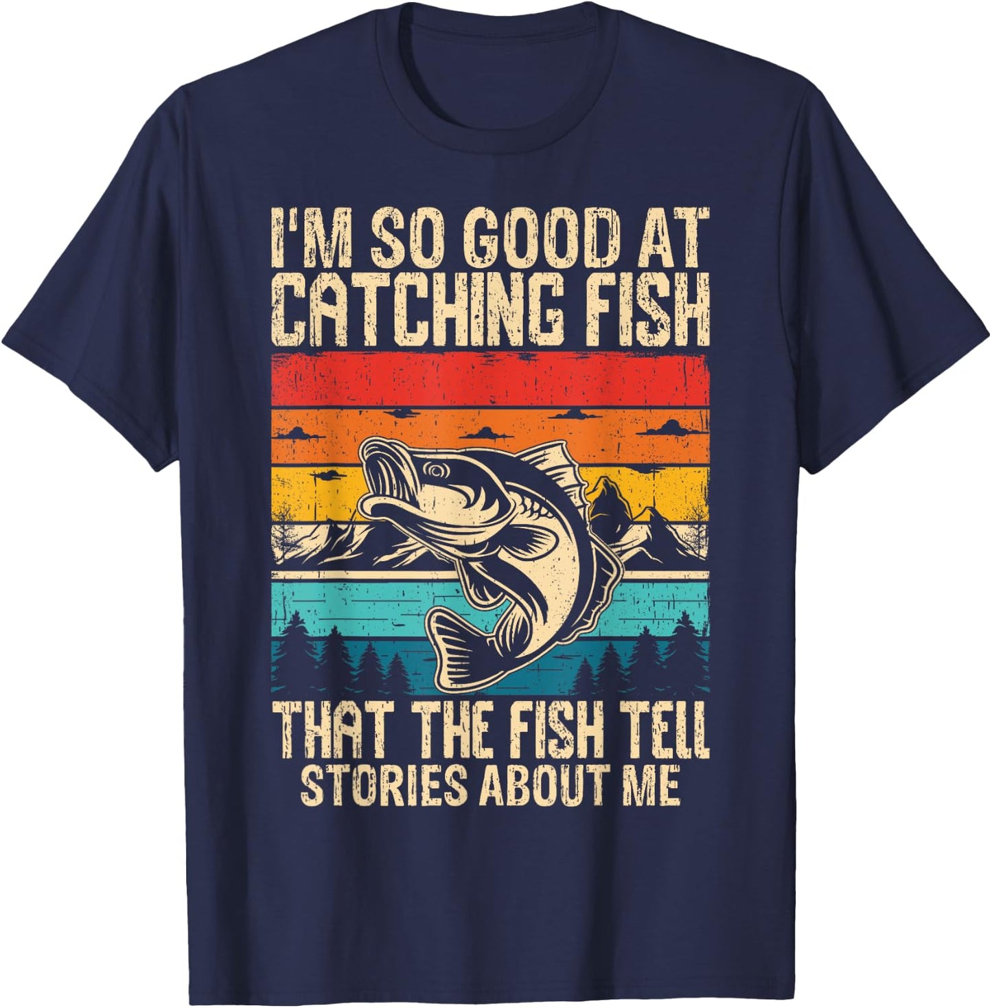 I'm So Good At Catching Fish That The Fish Tell Stories T-Shirt - T-Shirt | Navy