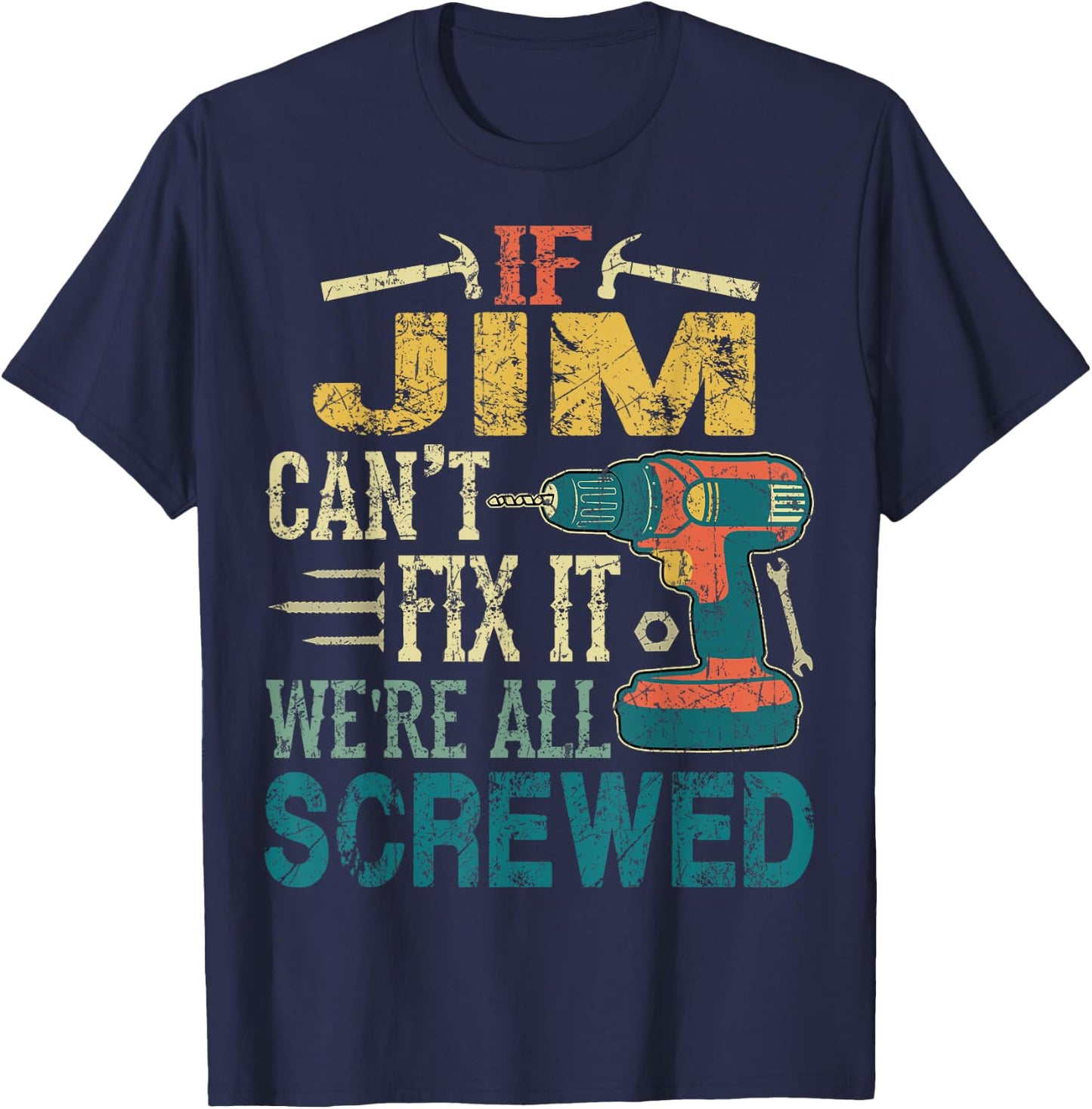If Jim Can't Fix it We're All Screwed Funny Fathers Gift T-Shirt - T-Shirt | Navy
