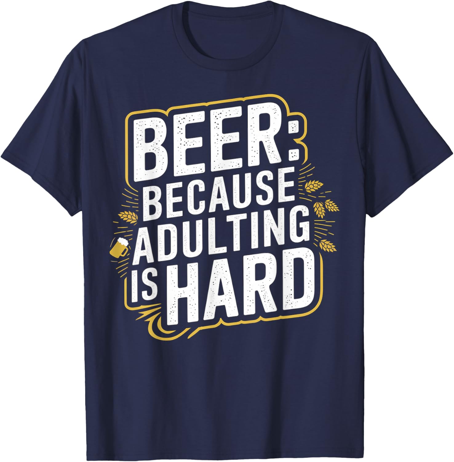 Beer Because Adulting Is Hard T-Shirt - T-Shirt | Navy