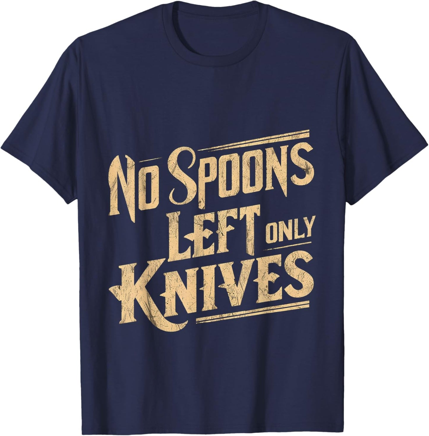 No Spoons Left Only Knives T-Shirt - T-Shirt | Navy